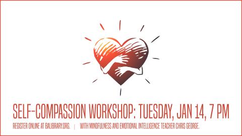 Heart with hands over it, hugging. Text reads Self-Compassion Workshop, Tuesday, Jan 14, 7 PM. Register online at BALIBRARY.org